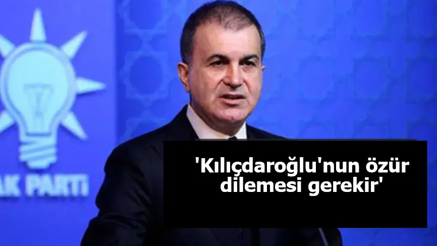 AK Parti Sözcüsü Ömer Çelik: Kılıçdaroğlu'nun özür dilemesi gerekir